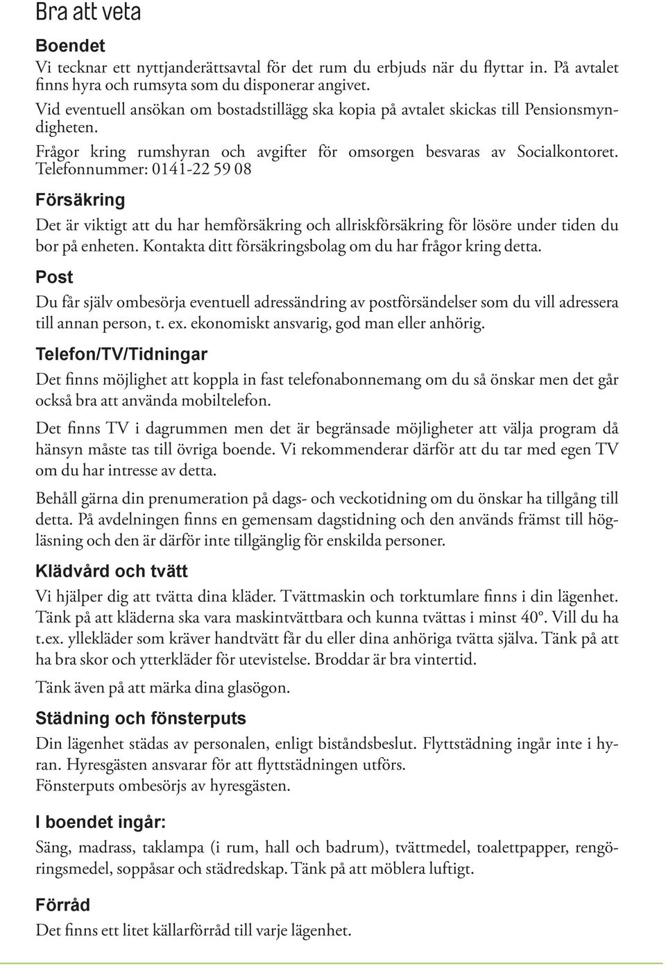 Telefonnummer: 0141-22 59 08 Försäkring Det är viktigt att du har hemförsäkring och allriskförsäkring för lösöre under tiden du bor på enheten.