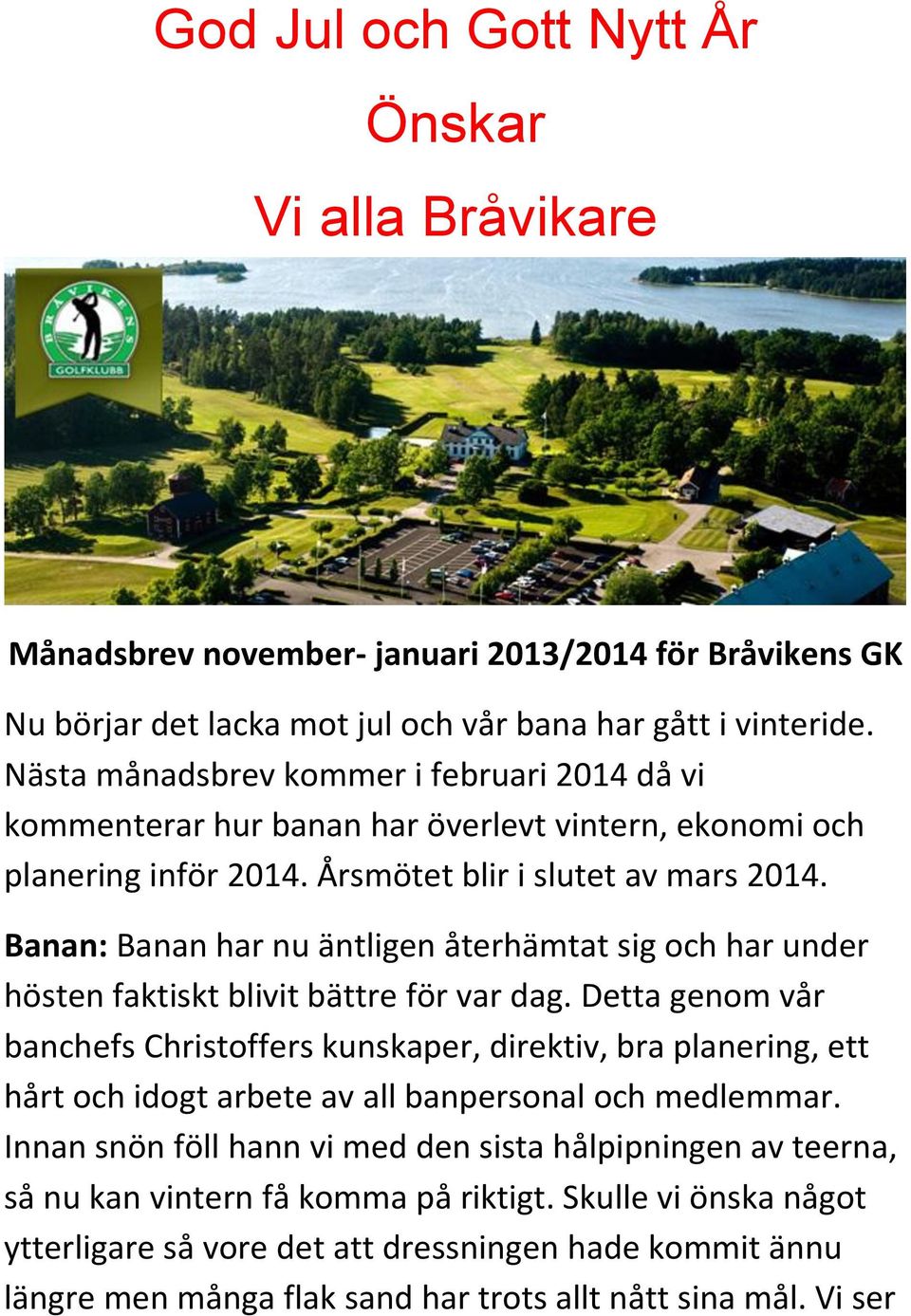 Banan: Banan har nu äntligen återhämtat sig och har under hösten faktiskt blivit bättre för var dag.