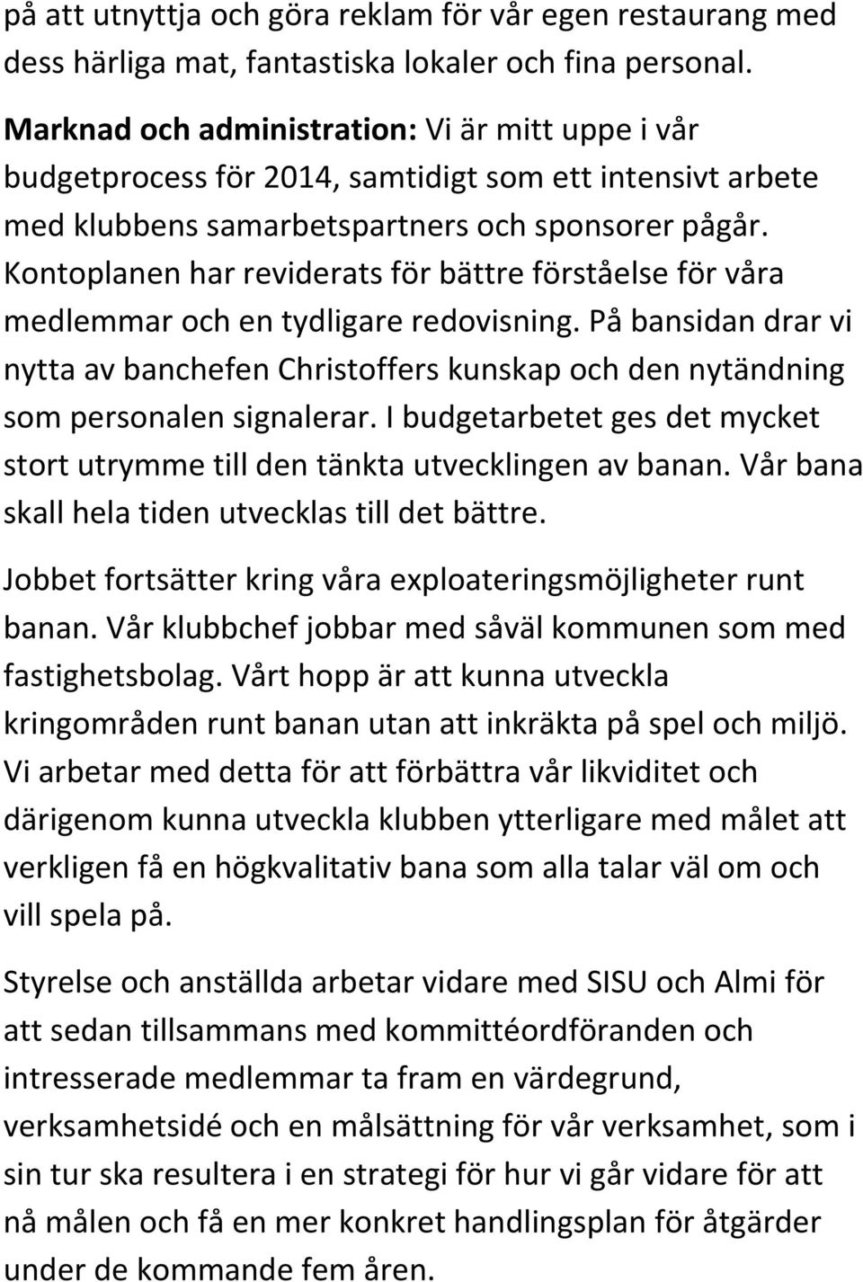 Kontoplanen har reviderats för bättre förståelse för våra medlemmar och en tydligare redovisning.