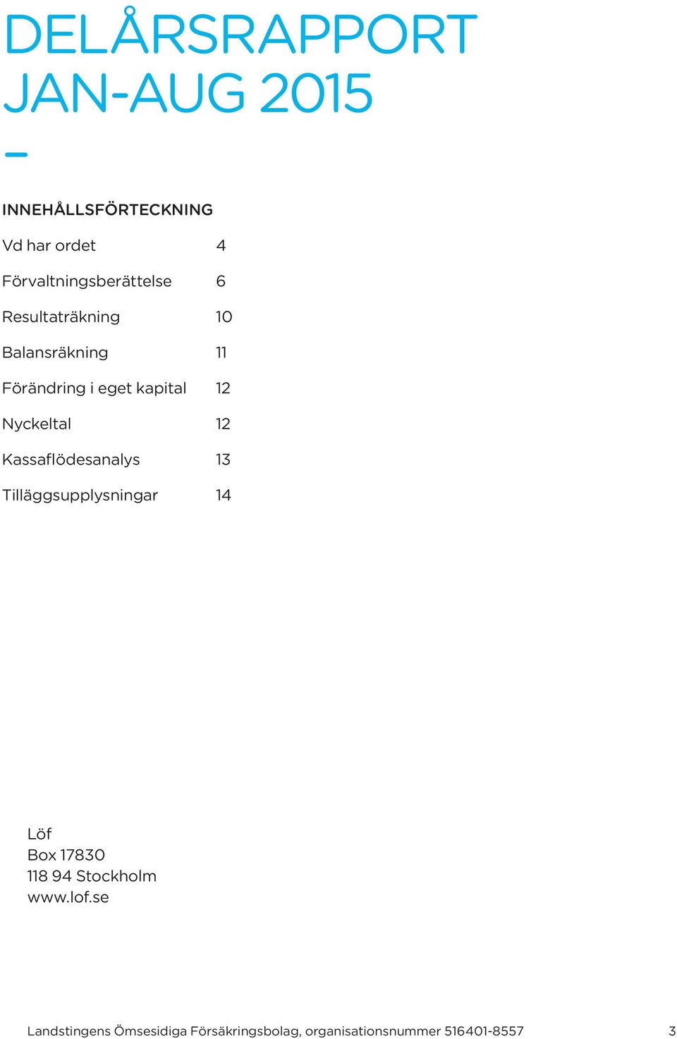 kapital 12 Nyckeltal 12 Kassaflödesanalys 13 Tilläggsupplysningar 14 Löf Box