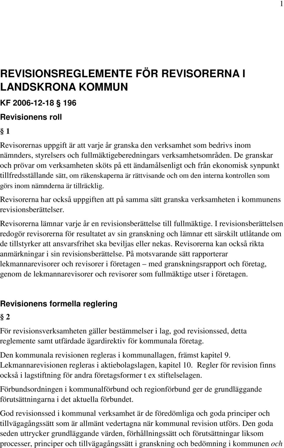 De granskar och prövar om verksamheten sköts på ett ändamålsenligt och från ekonomisk synpunkt tillfredsställande sätt, om räkenskaperna är rättvisande och om den interna kontrollen som görs inom