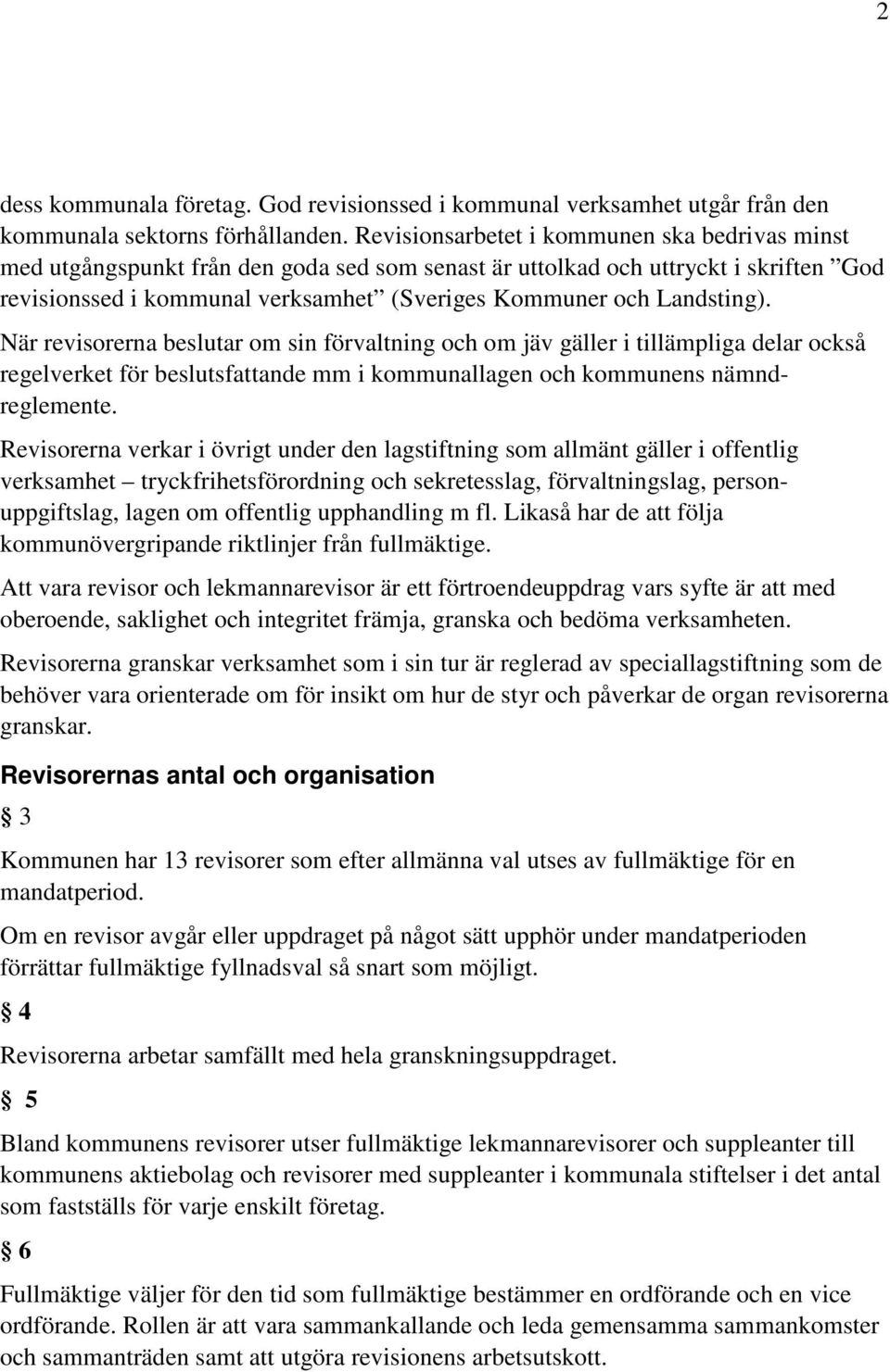 Landsting). När revisorerna beslutar om sin förvaltning och om jäv gäller i tillämpliga delar också regelverket för beslutsfattande mm i kommunallagen och kommunens nämndreglemente.