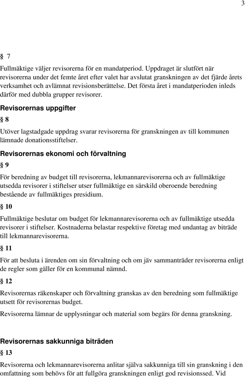 Det första året i mandatperioden inleds därför med dubbla grupper revisorer.