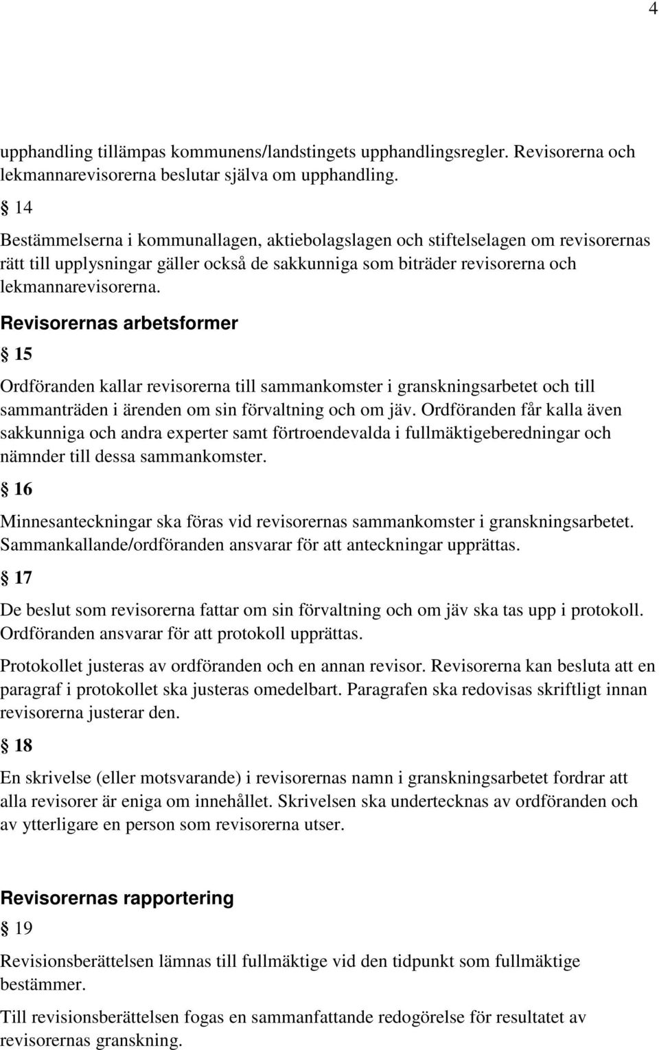 Revisorernas arbetsformer 15 Ordföranden kallar revisorerna till sammankomster i granskningsarbetet och till sammanträden i ärenden om sin förvaltning och om jäv.