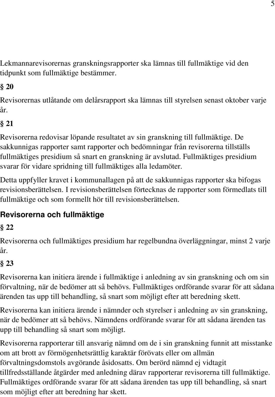 De sakkunnigas rapporter samt rapporter och bedömningar från revisorerna tillställs fullmäktiges presidium så snart en granskning är avslutad.