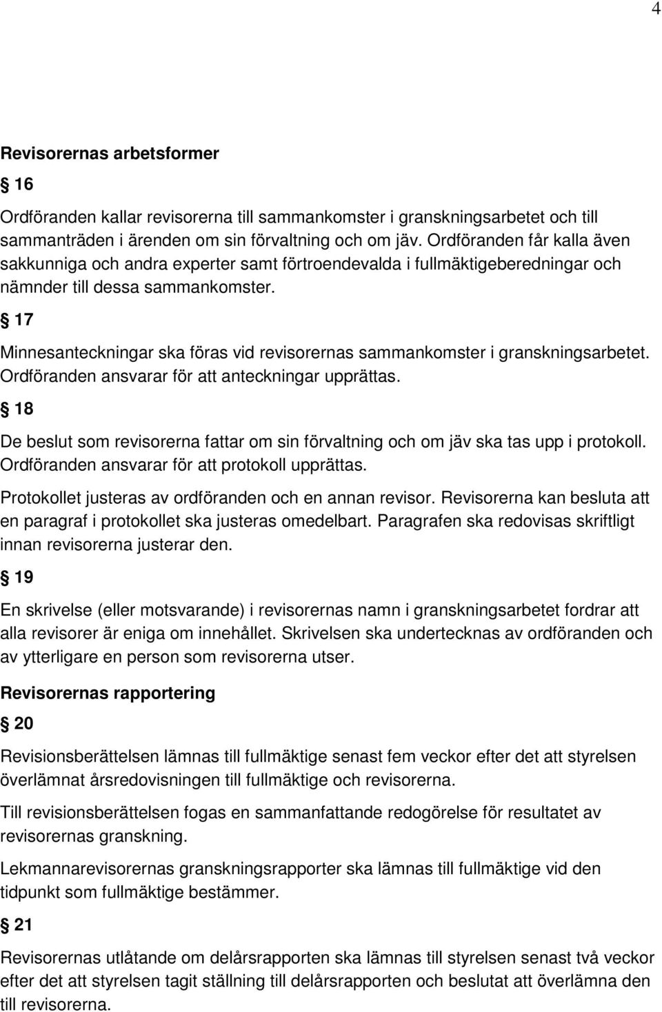 17 Minnesanteckningar ska föras vid revisorernas sammankomster i granskningsarbetet. Ordföranden ansvarar för att anteckningar upprättas.