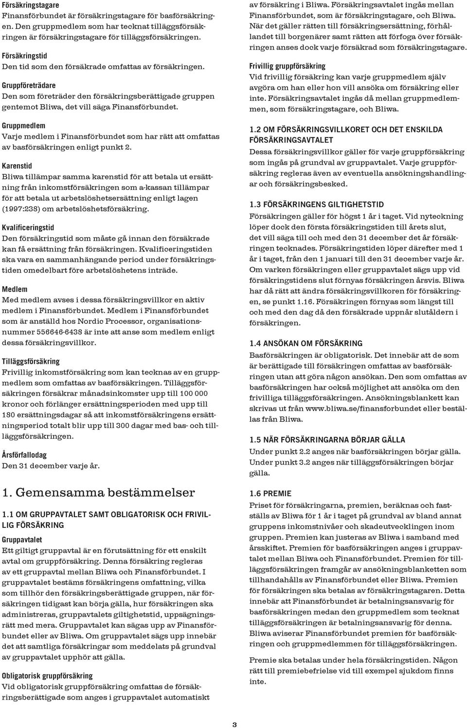 Gruppmedlem Varje medlem i Finansförbundet som har rätt att omfattas av basförsäkringen enligt punkt 2.
