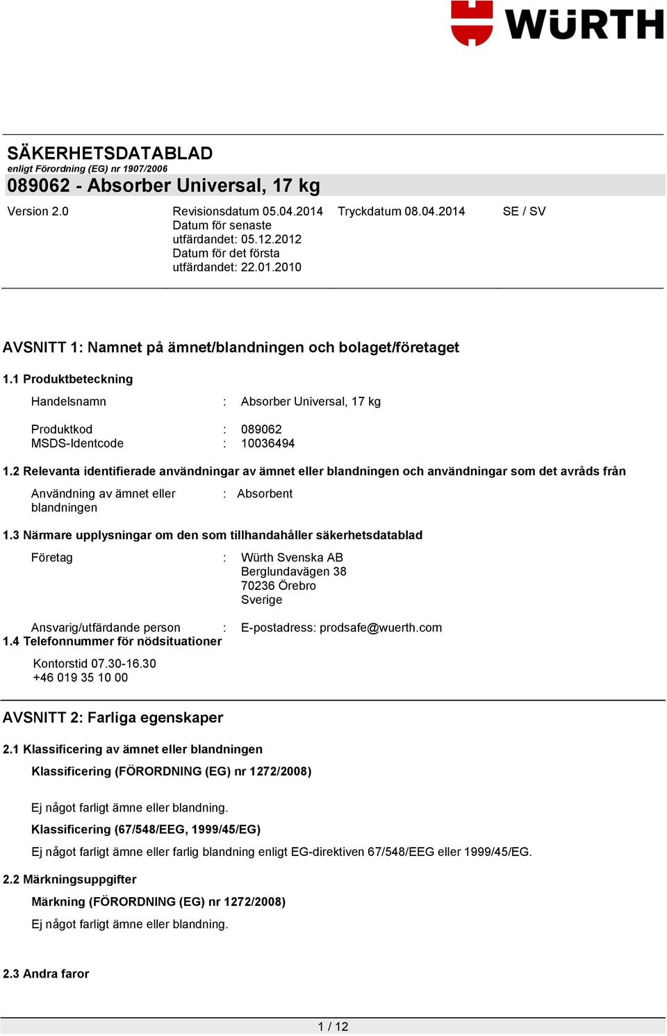 3 Närmare upplysningar om den som tillhandahåller säkerhetsdatablad Företag : Würth Svenska AB Berglundavägen 38 70236 Örebro Sverige Ansvarig/utfärdande person : E-postadress: prodsafe@wuerth.com 1.