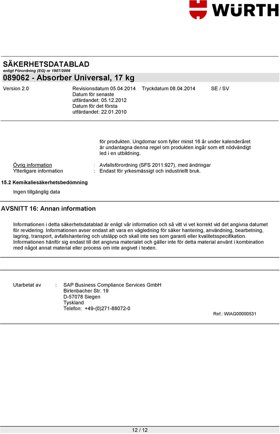 2 Kemikaliesäkerhetsbedömning AVSNITT 16: Annan information Informationen i detta säkerhetsdatablad är enligt vår information och så vitt vi vet korrekt vid det angivna datumet för revidering.