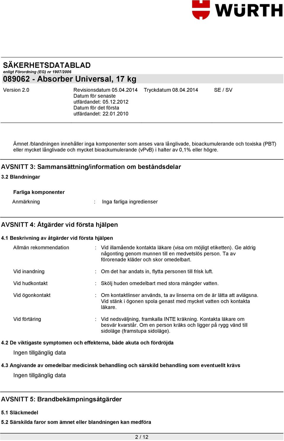 1 Beskrivning av åtgärder vid första hjälpen Allmän rekommendation : Vid illamående kontakta läkare (visa om möjligt etiketten). Ge aldrig någonting genom munnen till en medvetslös person.