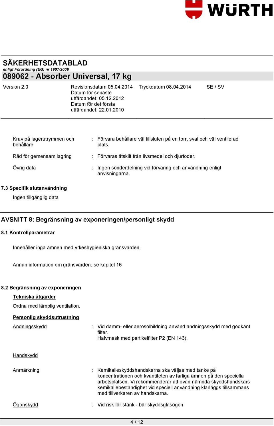 1 Kontrollparametrar Innehåller inga ämnen med yrkeshygieniska gränsvärden. Annan information om gränsvärden: se kapitel 16 8.