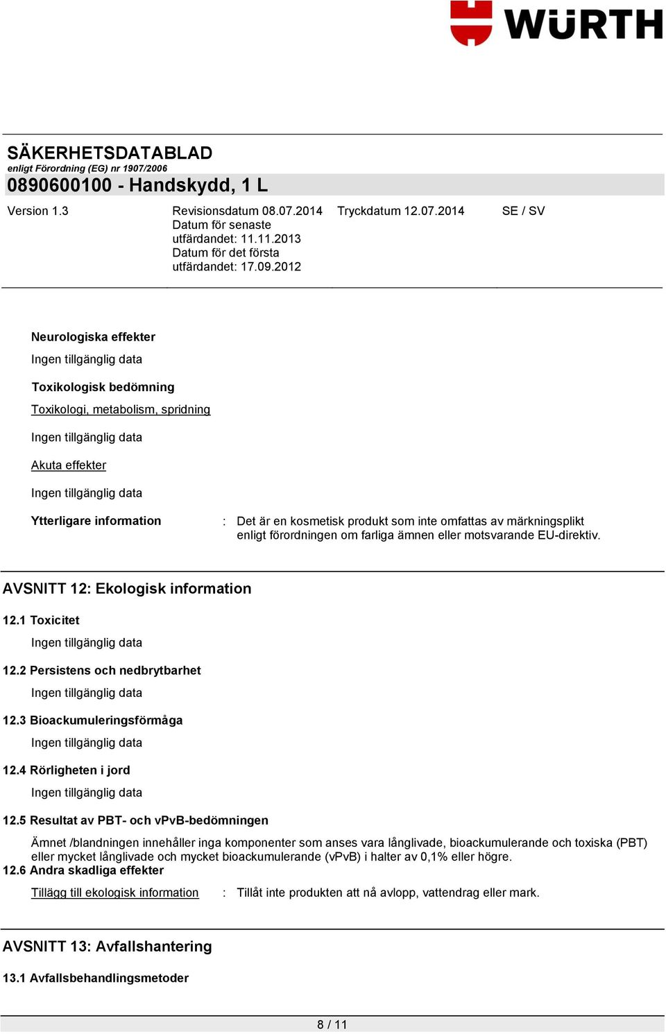 5 Resultat av PBT- och vpvb-bedömningen Ämnet /blandningen innehåller inga komponenter som anses vara långlivade, bioackumulerande och toxiska (PBT) eller mycket långlivade och mycket