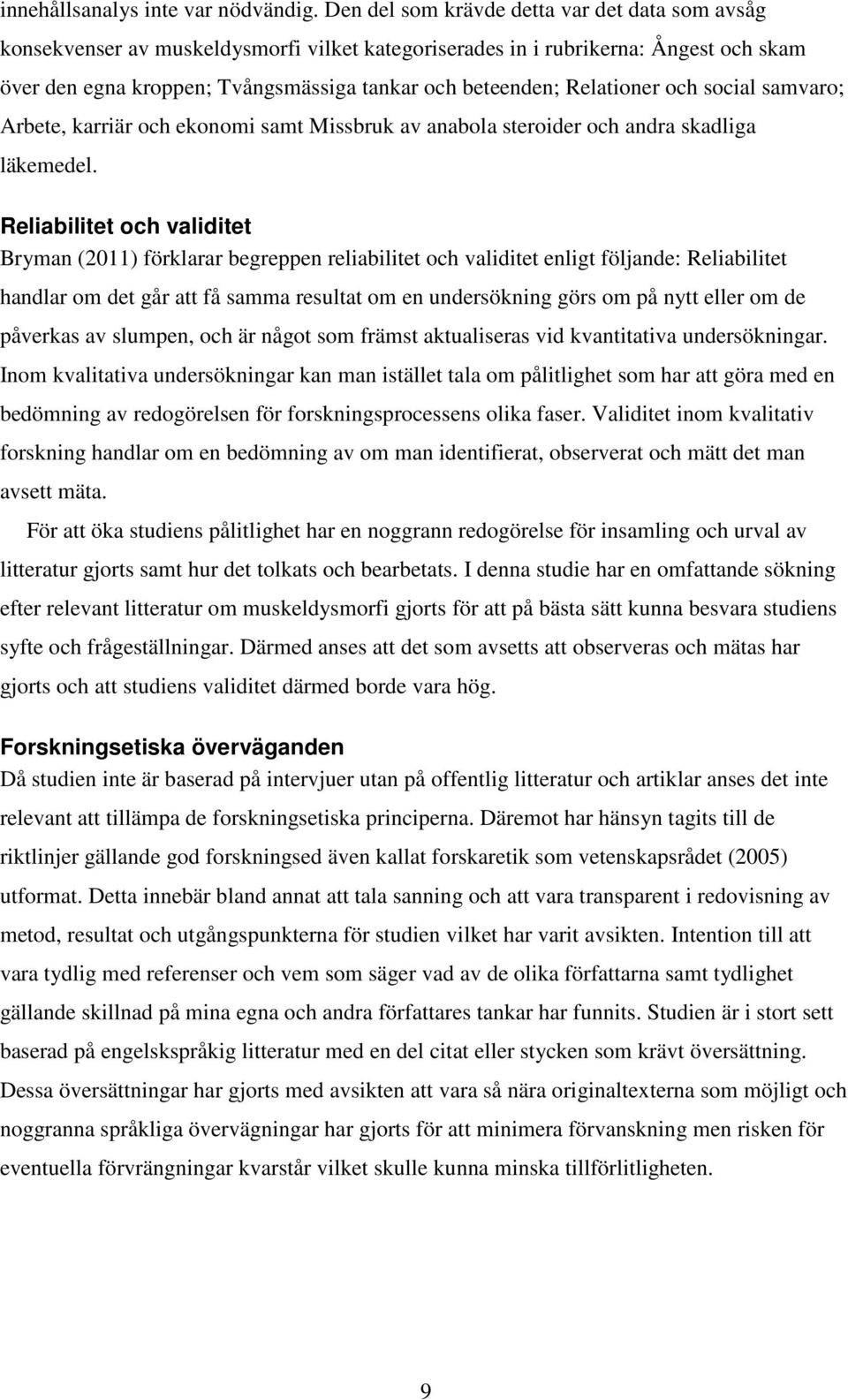 Relationer och social samvaro; Arbete, karriär och ekonomi samt Missbruk av anabola steroider och andra skadliga läkemedel.