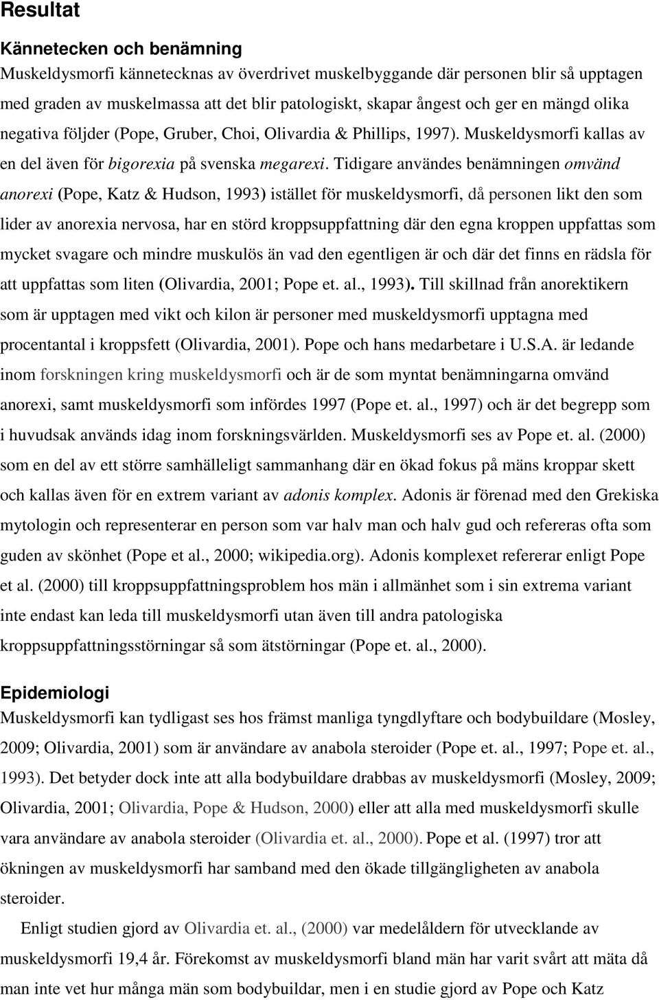 Tidigare användes benämningen omvänd anorexi (Pope, Katz & Hudson, 1993) istället för muskeldysmorfi, då personen likt den som lider av anorexia nervosa, har en störd kroppsuppfattning där den egna