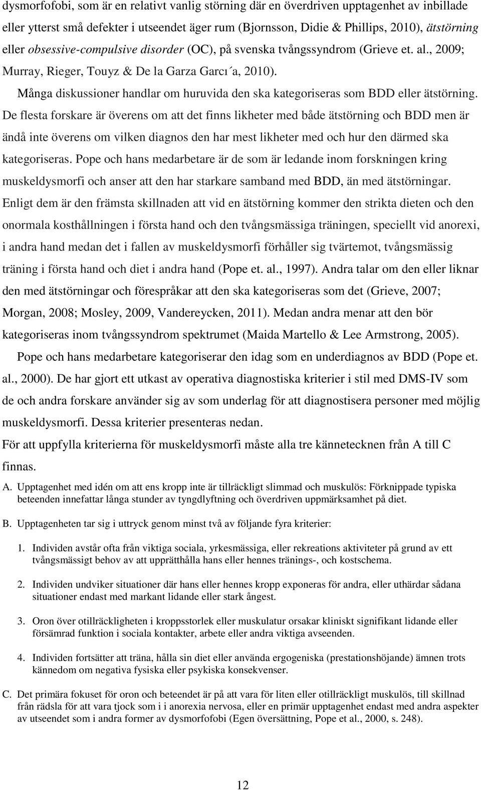 Många diskussioner handlar om huruvida den ska kategoriseras som BDD eller ätstörning.