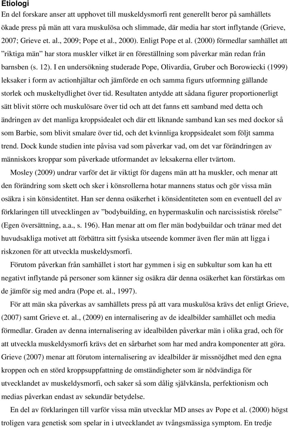 I en undersökning studerade Pope, Olivardia, Gruber och Borowiecki (1999) leksaker i form av actionhjältar och jämförde en och samma figurs utformning gällande storlek och muskeltydlighet över tid.