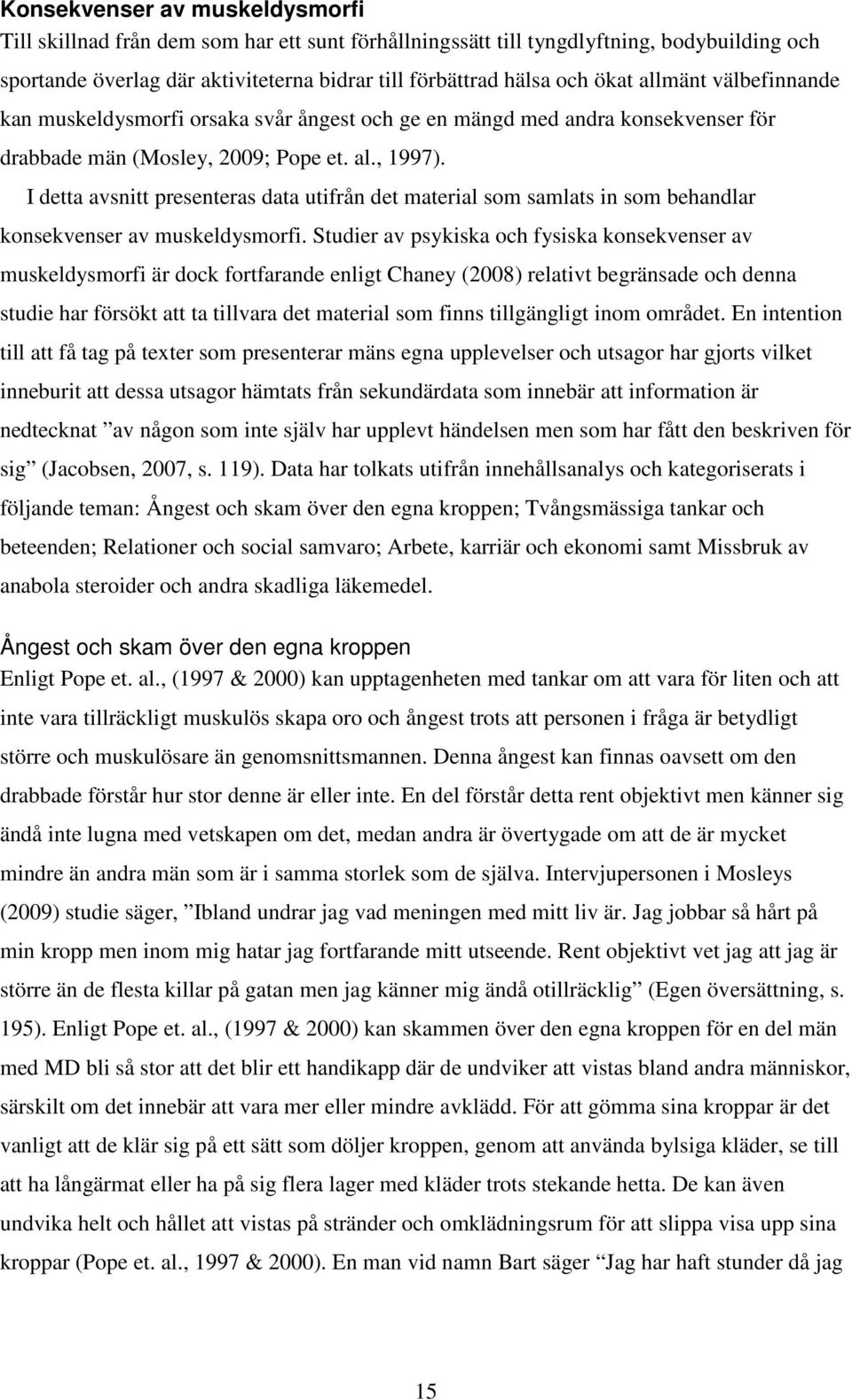 I detta avsnitt presenteras data utifrån det material som samlats in som behandlar konsekvenser av muskeldysmorfi.