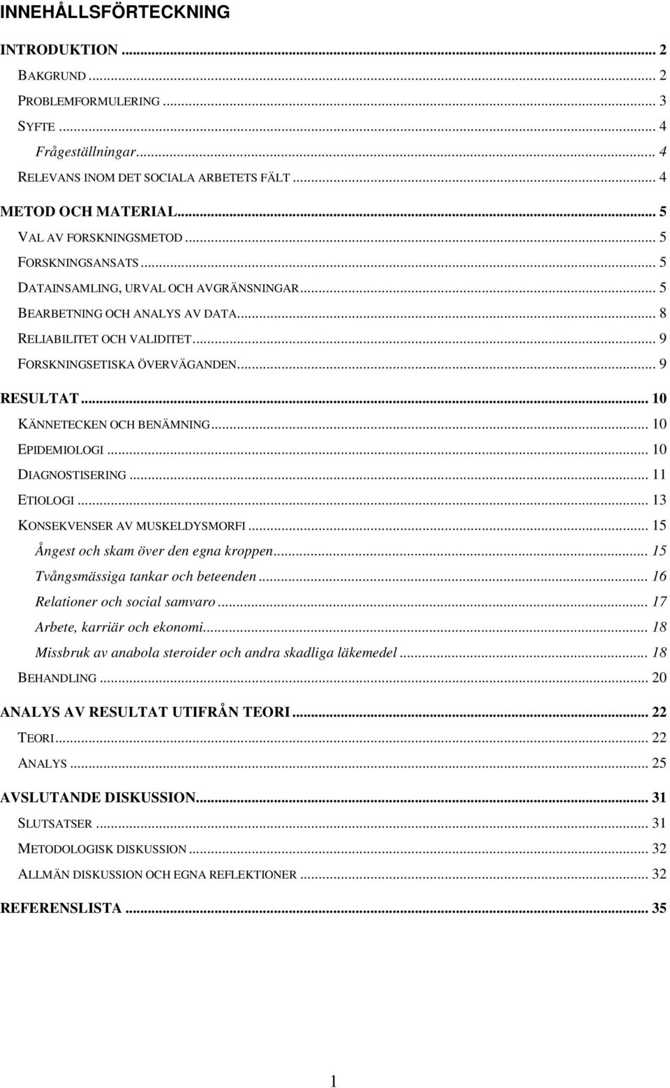 .. 10 KÄNNETECKEN OCH BENÄMNING... 10 EPIDEMIOLOGI... 10 DIAGNOSTISERING... 11 ETIOLOGI... 13 KONSEKVENSER AV MUSKELDYSMORFI... 15 Ångest och skam över den egna kroppen.