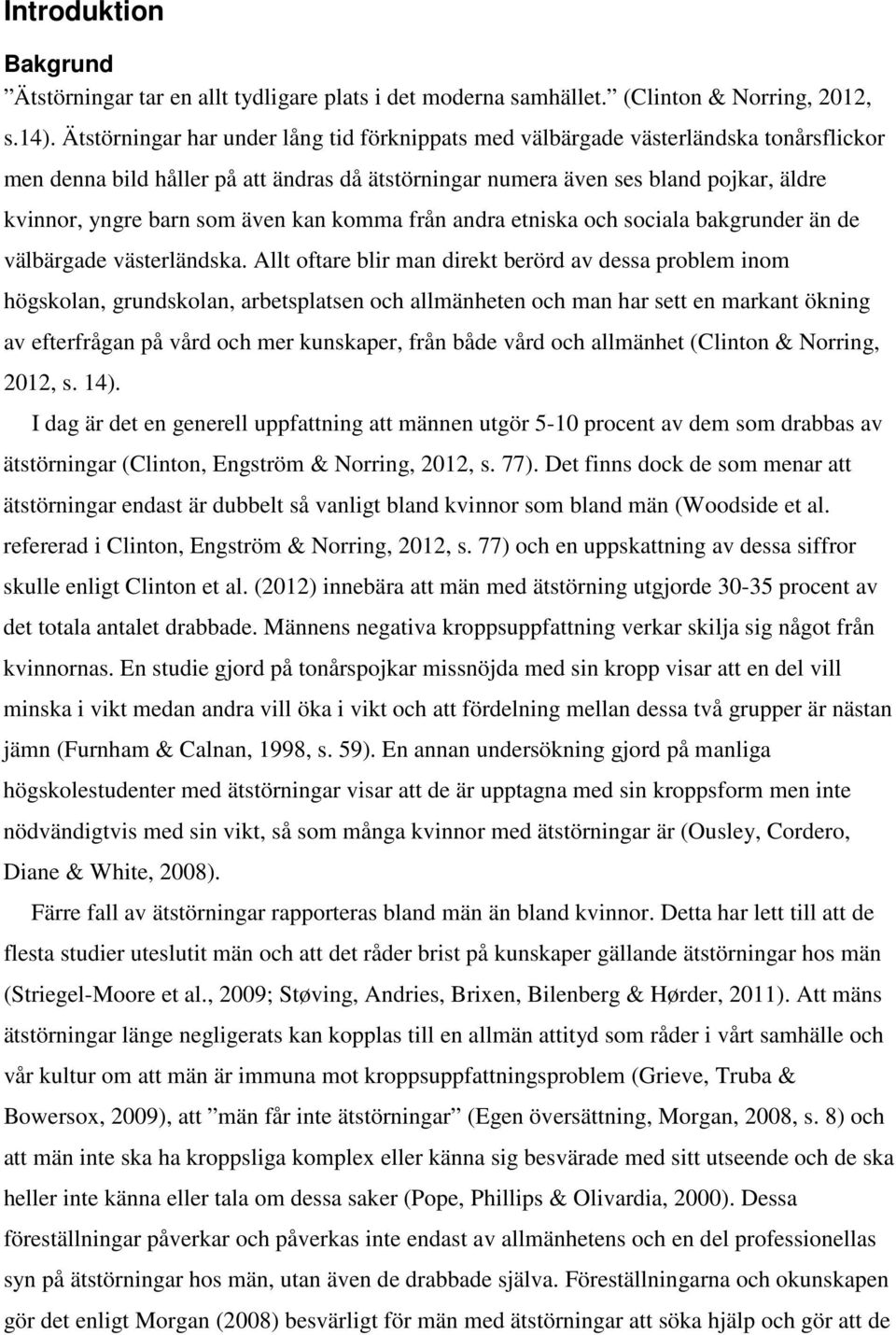 även kan komma från andra etniska och sociala bakgrunder än de välbärgade västerländska.