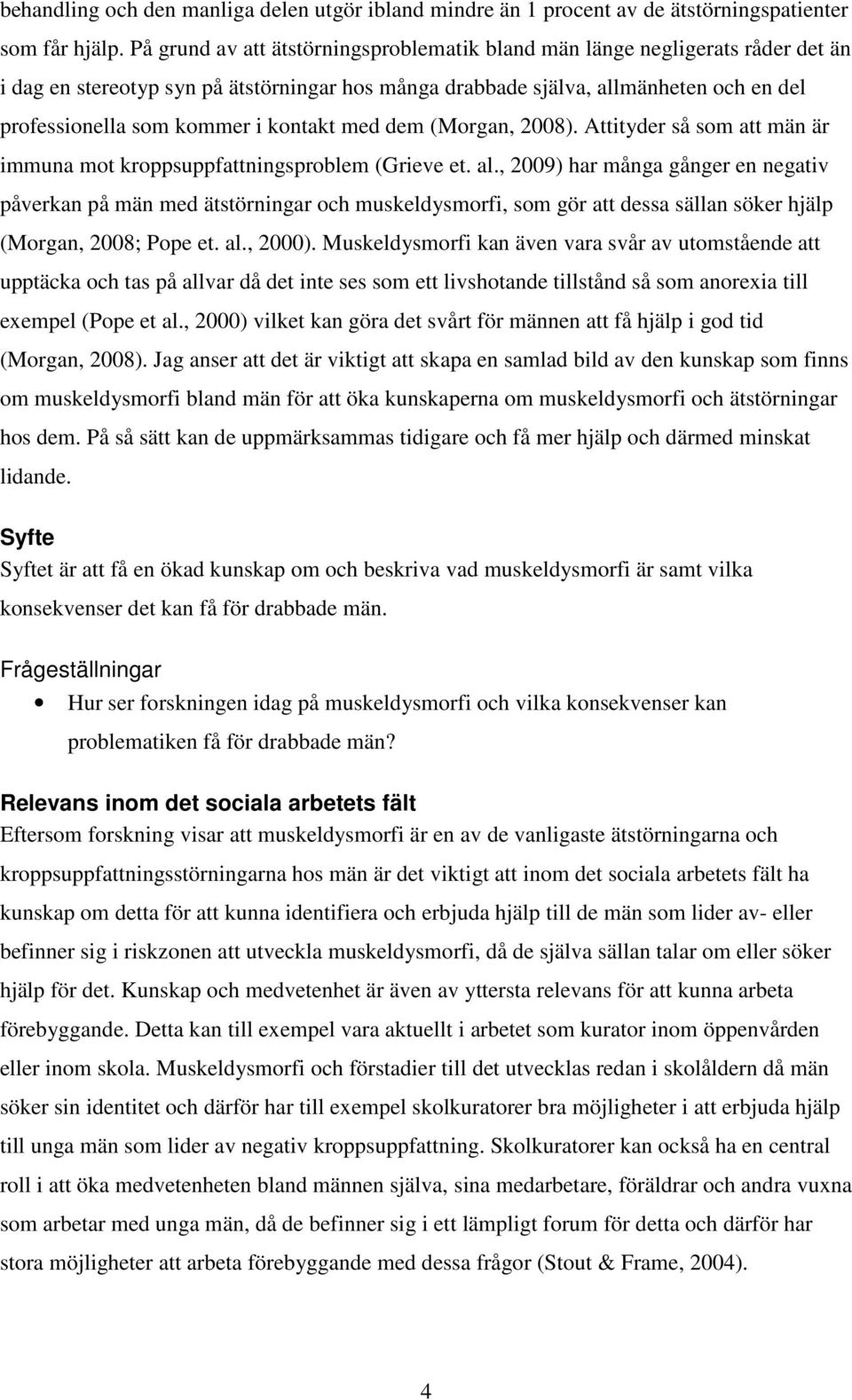 kontakt med dem (Morgan, 2008). Attityder så som att män är immuna mot kroppsuppfattningsproblem (Grieve et. al.
