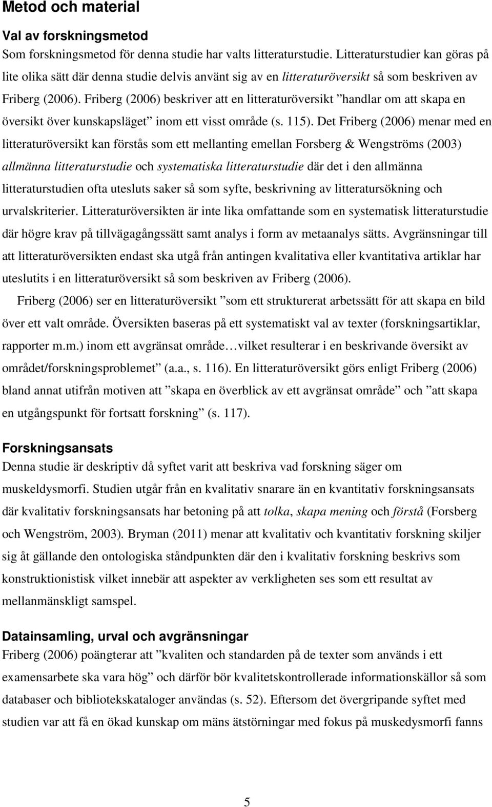 Friberg (2006) beskriver att en litteraturöversikt handlar om att skapa en översikt över kunskapsläget inom ett visst område (s. 115).