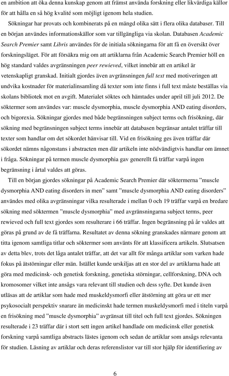 Databasen Academic Search Premier samt Libris användes för de initiala sökningarna för att få en översikt över forskningsläget.
