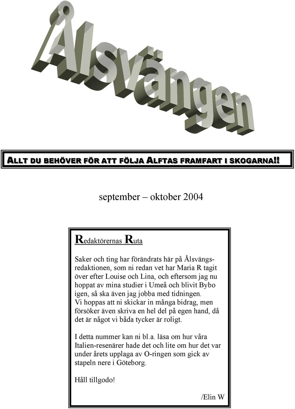 och eftersom jag nu hoppat av mina studier i Umeå och blivit Bybo igen, så ska även jag jobba med tidningen.