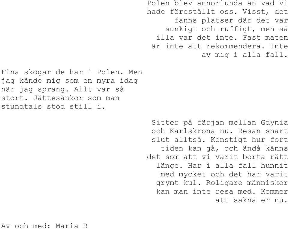 Jättesänkor som man stundtals stod still i. Sitter på färjan mellan Gdynia och Karlskrona nu. Resan snart slut alltså.