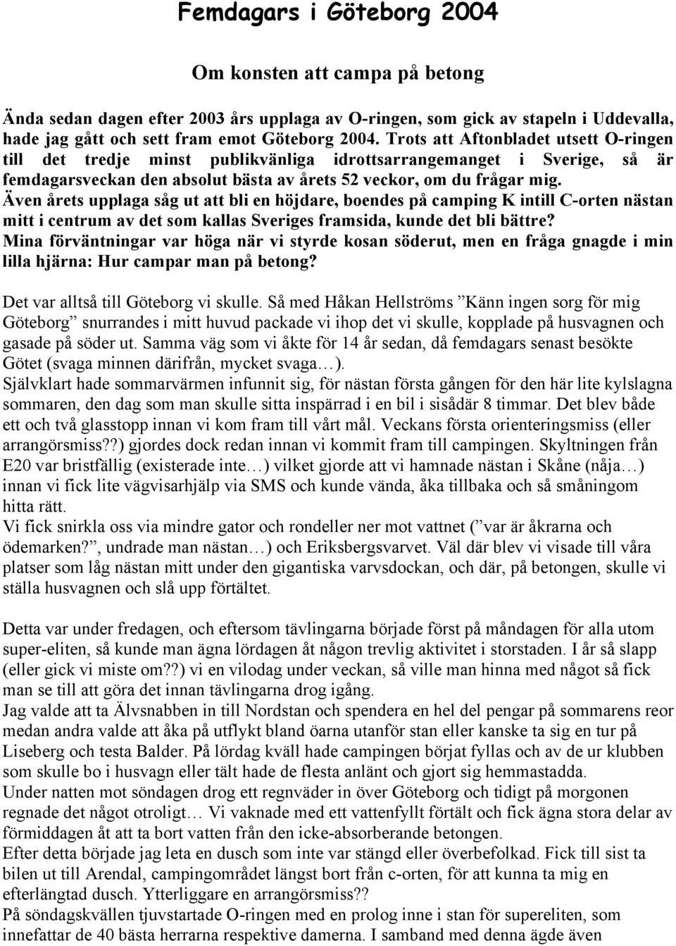 Även årets upplaga såg ut att bli en höjdare, boendes på camping K intill C-orten nästan mitt i centrum av det som kallas Sveriges framsida, kunde det bli bättre?