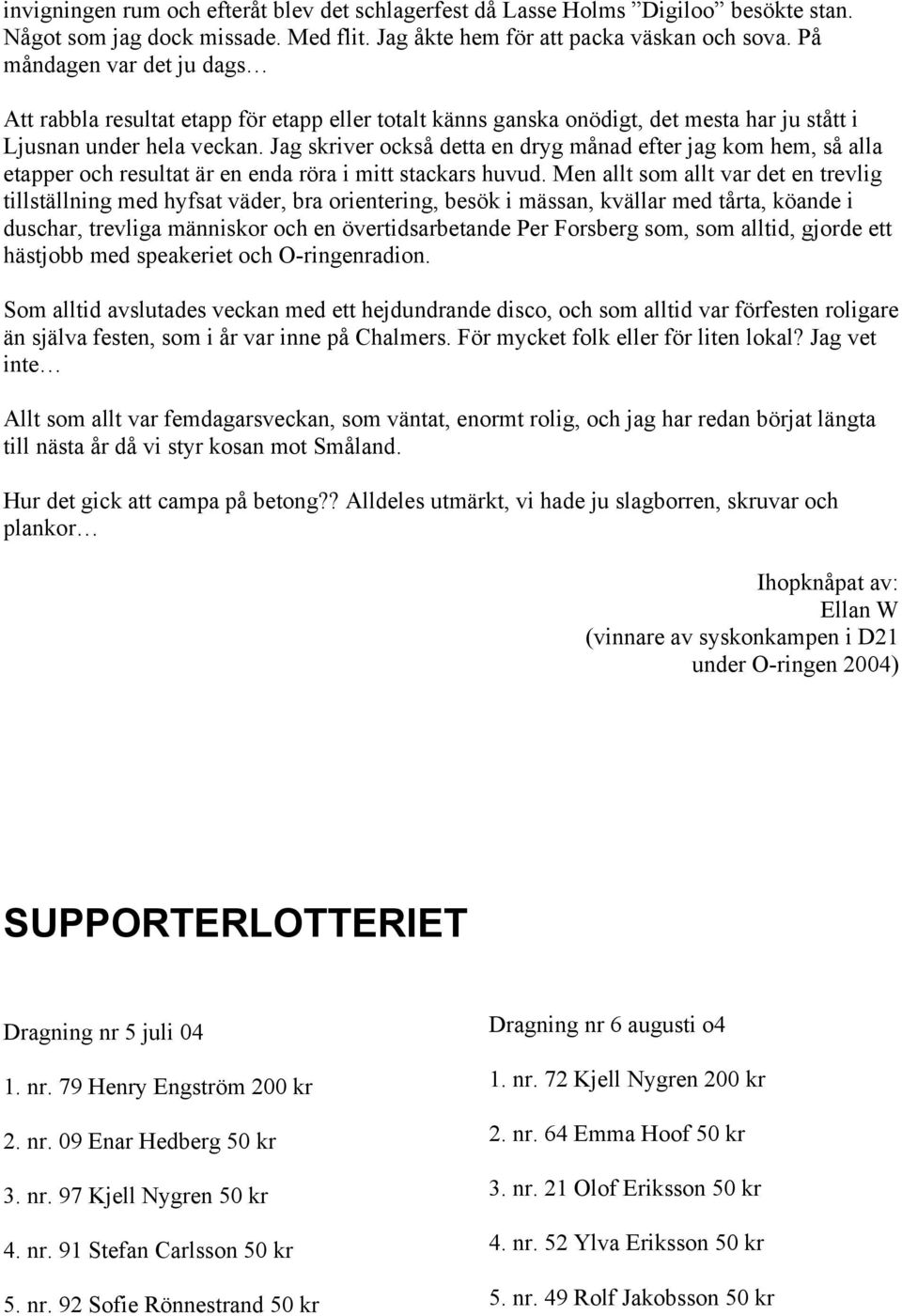 Jag skriver också detta en dryg månad efter jag kom hem, så alla etapper och resultat är en enda röra i mitt stackars huvud.