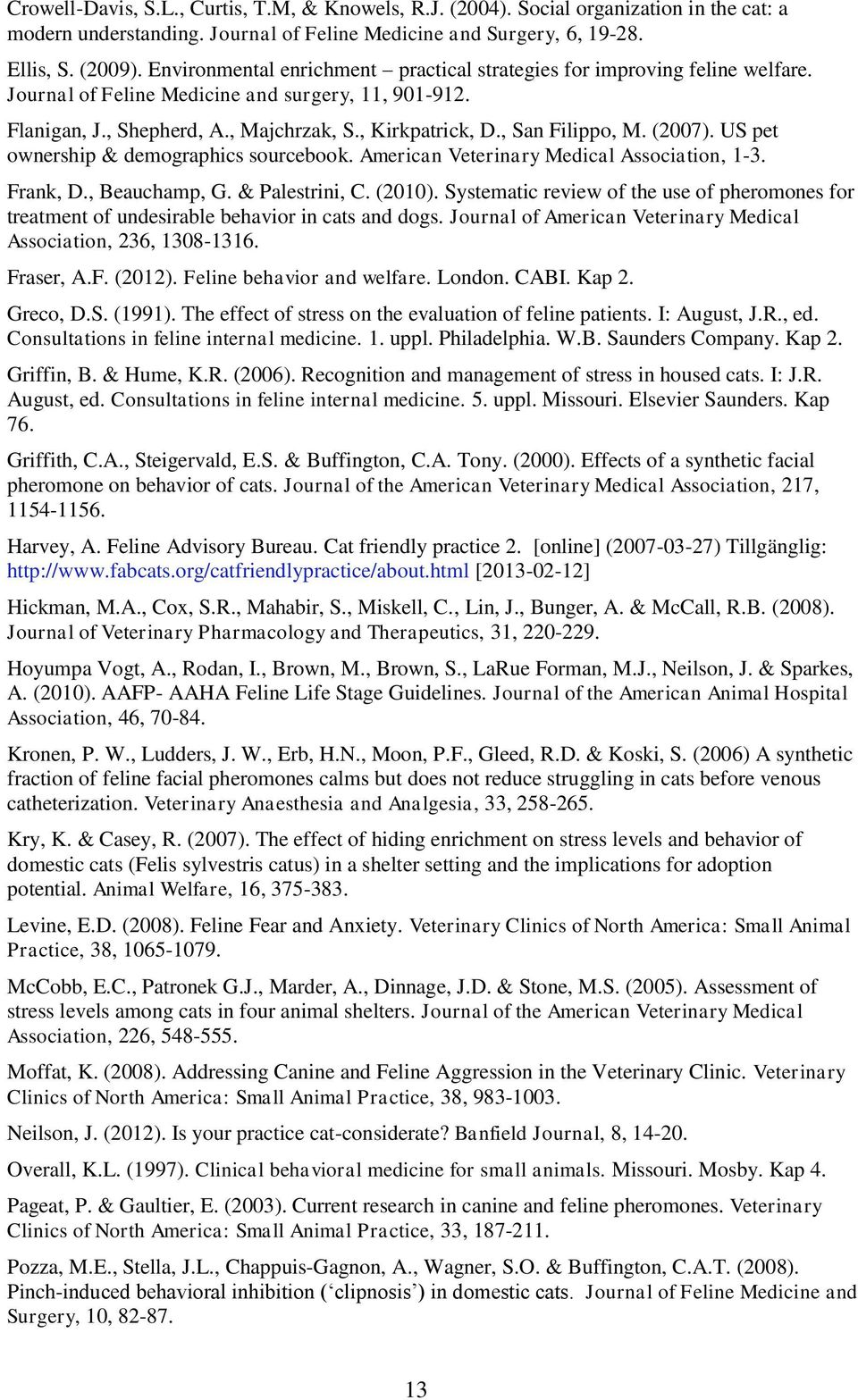 , San Filippo, M. (2007). US pet ownership & demographics sourcebook. American Veterinary Medical Association, 1-3. Frank, D., Beauchamp, G. & Palestrini, C. (2010).