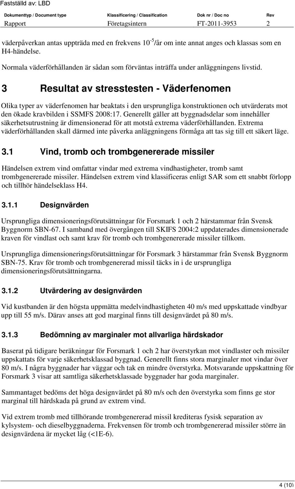 Generellt gäller att byggnadsdelar som innehåller säkerhetsutrustning är dimensionerad för att motstå extrema väderförhållanden.