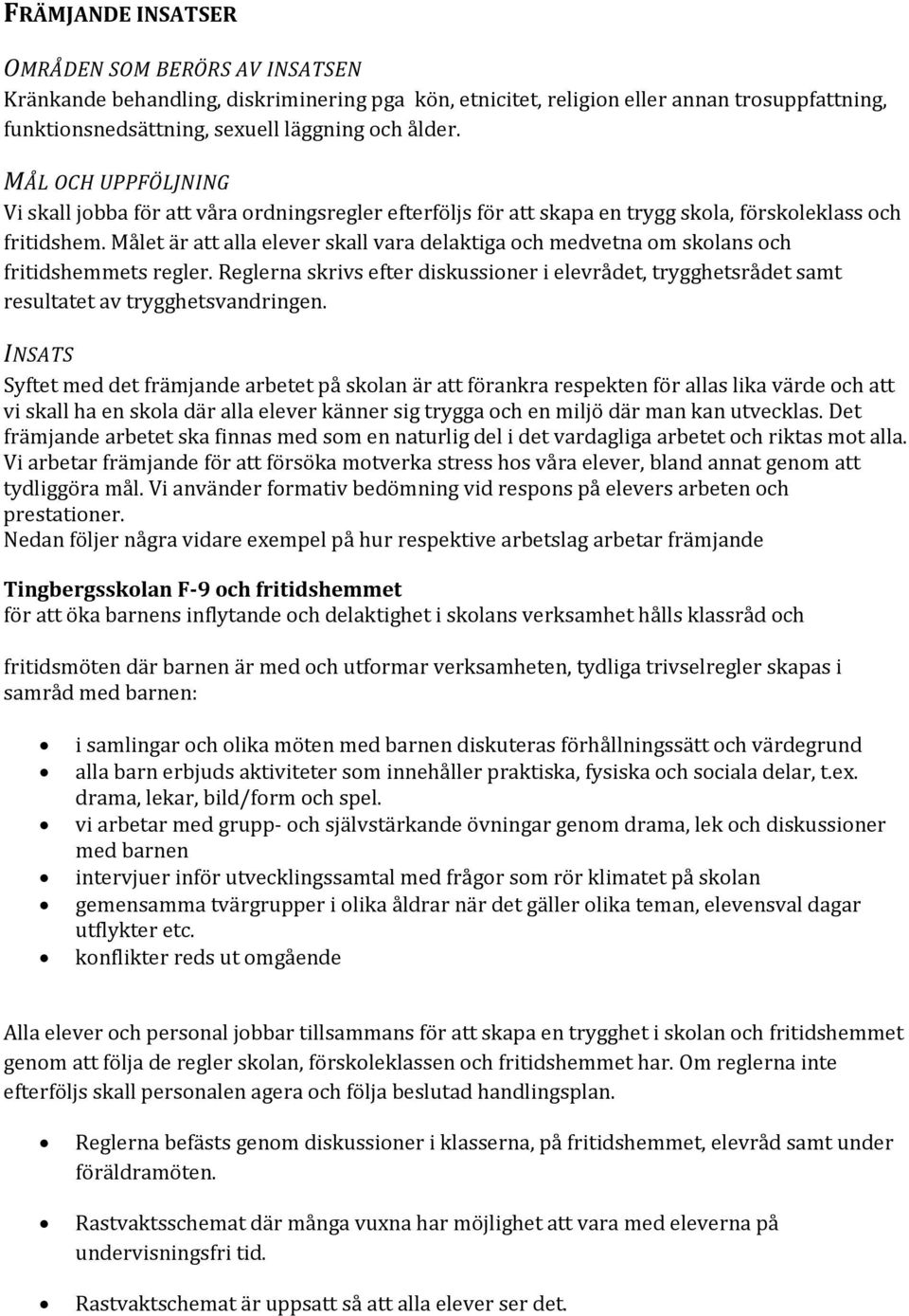 Målet är att alla elever skall vara delaktiga och medvetna om skolans och fritidshemmets regler. Reglerna skrivs efter diskussioner i elevrådet, trygghetsrådet samt resultatet av trygghetsvandringen.