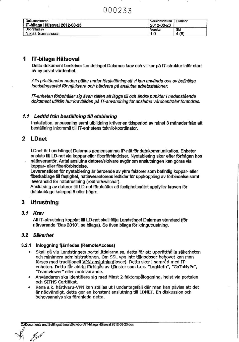 Alla påståenden nedan gäller under förutsättning att vi kan anveinda oss av befintliga landstingsavtal f(jr mjukvara och hårdvara på anslutna arbetssfationer.