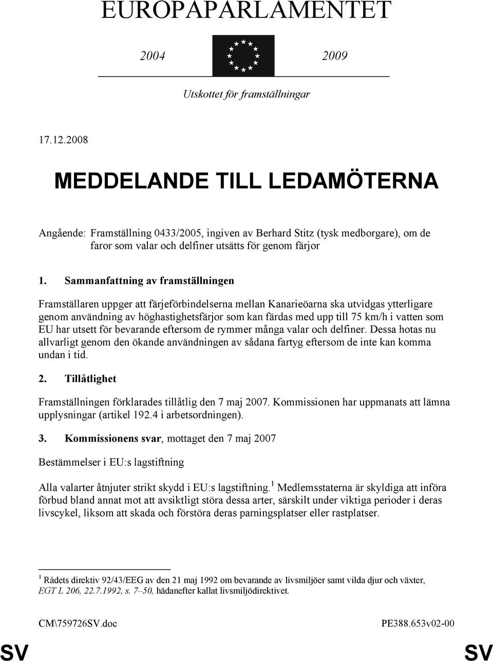 Sammanfattning av framställningen Framställaren uppger att färjeförbindelserna mellan Kanarieöarna ska utvidgas ytterligare genom användning av höghastighetsfärjor som kan färdas med upp till 75 km/h