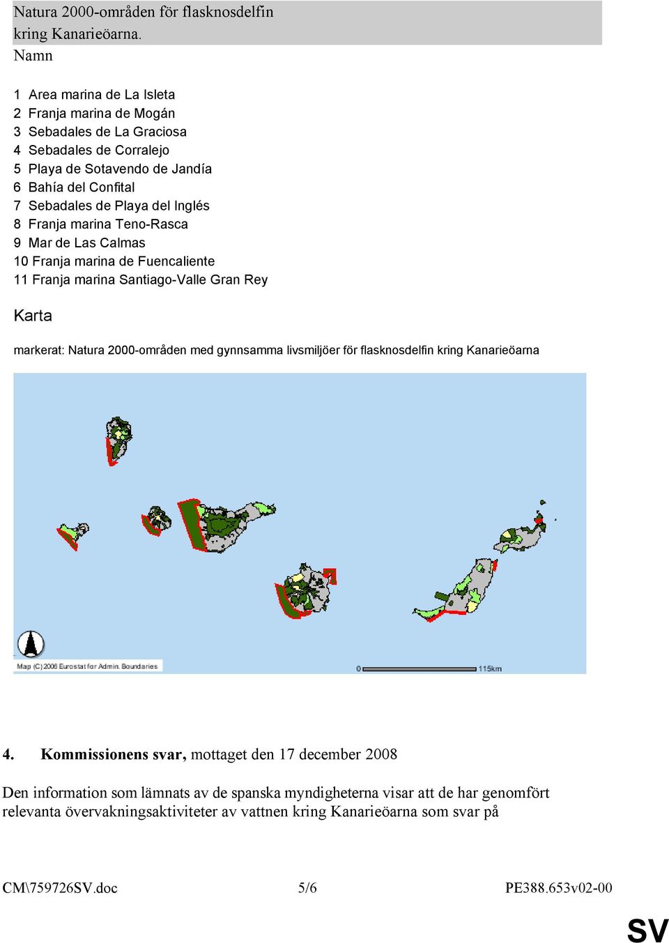 Playa del Inglés 8 Franja marina Teno-Rasca 9 Mar de Las Calmas 10 Franja marina de Fuencaliente 11 Franja marina Santiago-Valle Gran Rey Karta markerat: Natura 2000-områden med