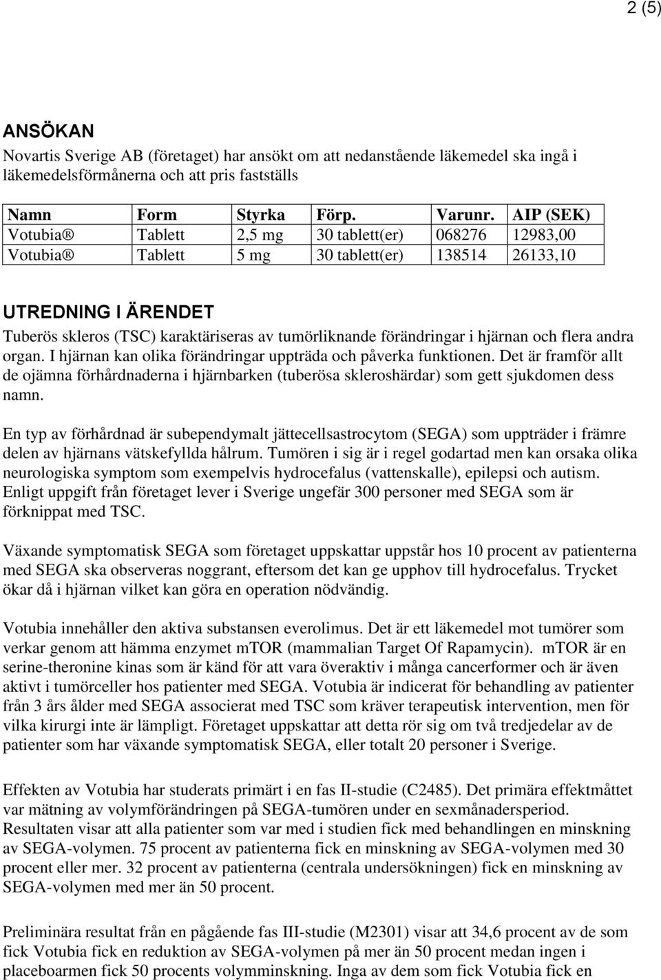 förändringar i hjärnan och flera andra organ. I hjärnan kan olika förändringar uppträda och påverka funktionen.