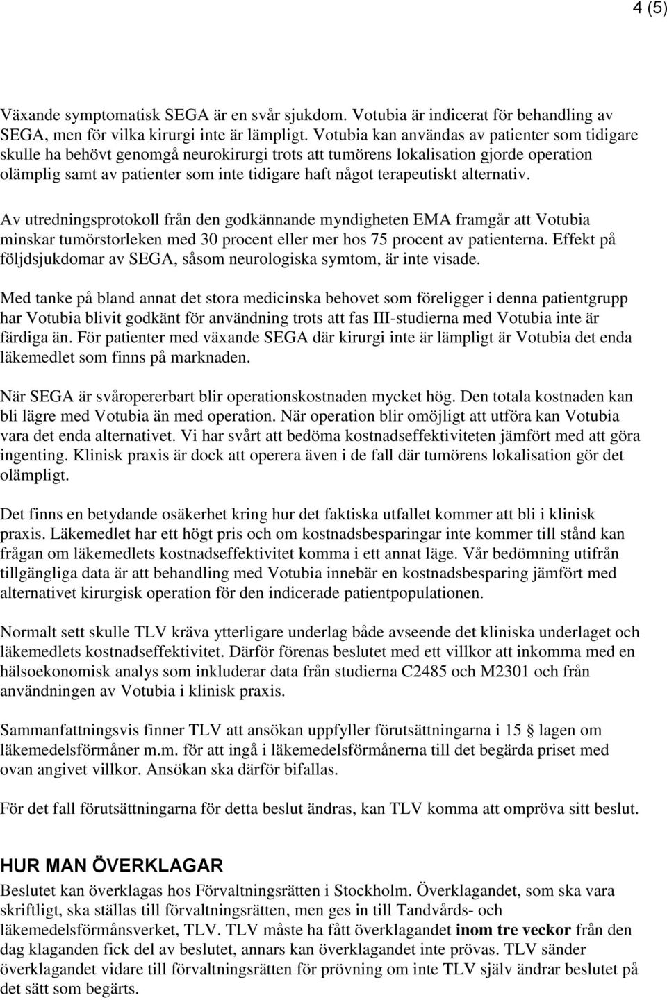terapeutiskt alternativ. Av utredningsprotokoll från den godkännande myndigheten EMA framgår att Votubia minskar tumörstorleken med 30 procent eller mer hos 75 procent av patienterna.