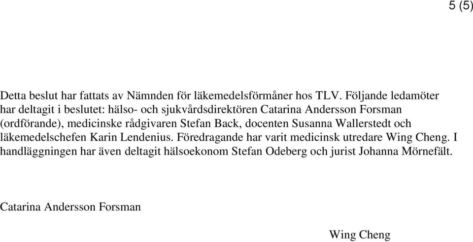 medicinske rådgivaren Stefan Back, docenten Susanna Wallerstedt och läkemedelschefen Karin Lendenius.