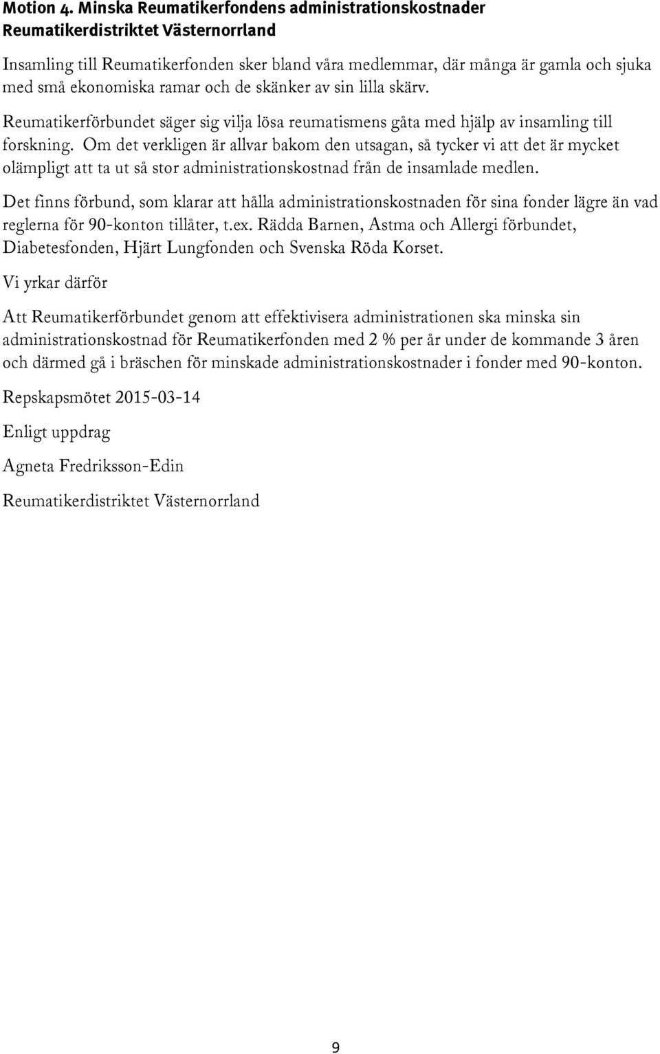 och de skänker av sin lilla skärv. Reumatikerförbundet säger sig vilja lösa reumatismens gåta med hjälp av insamling till forskning.