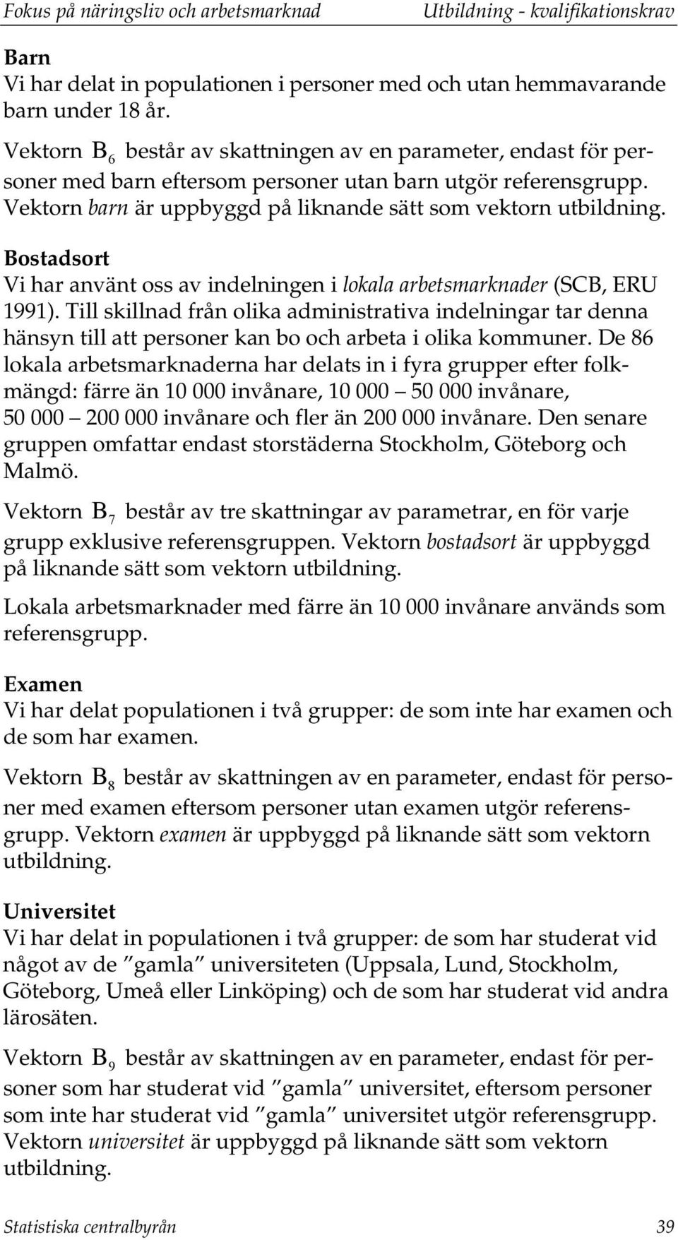 Bostadsort Vi har använt oss av indelningen i lokala arbetsmarknader (SCB, ERU 1991).