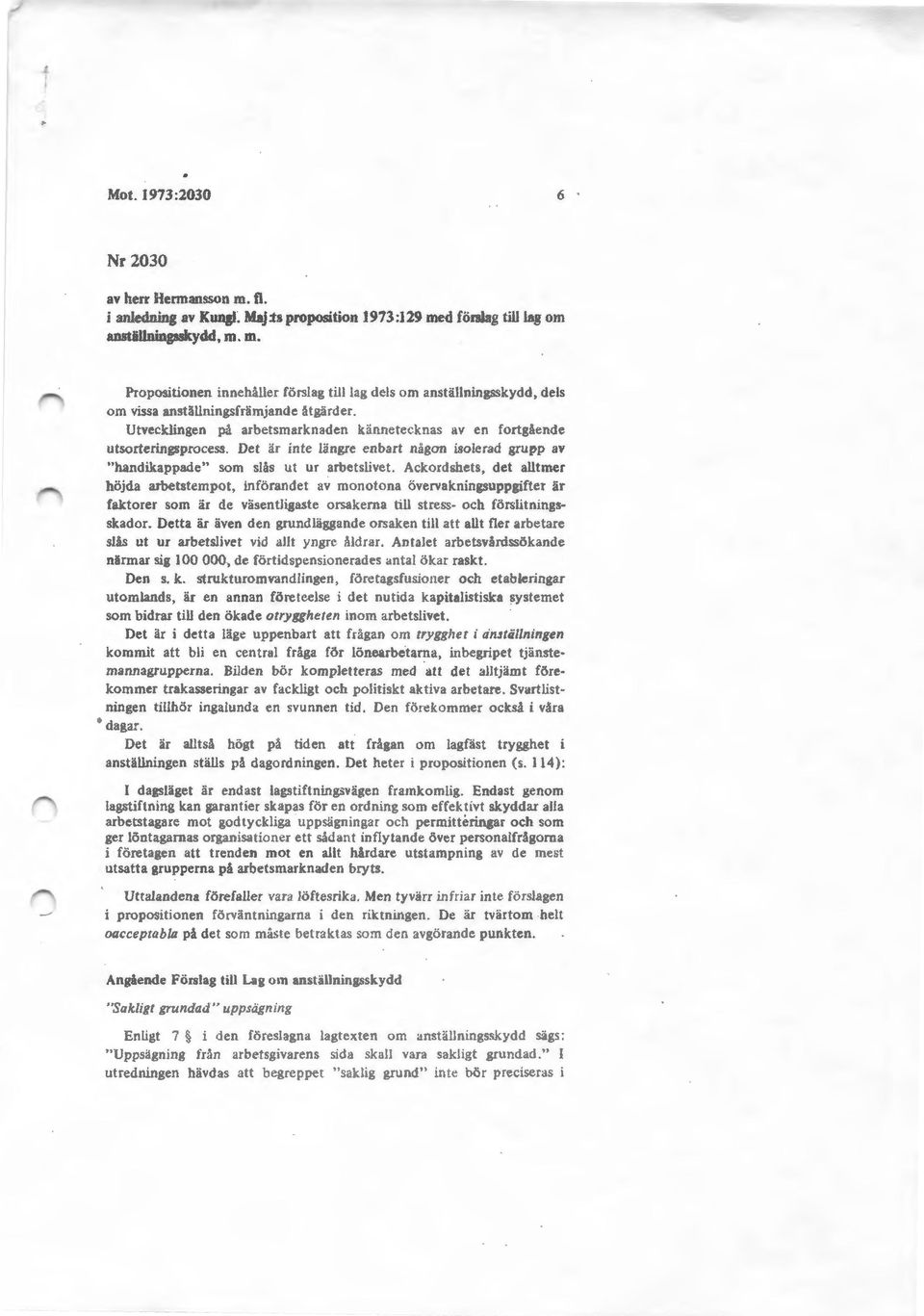 Ackordshets, det alltmer höjda arbetstempot, införandet av monotona övervakningsuppgifter är faktorer som är de väsentligaste orsakerna till stress och förslitningsskador.