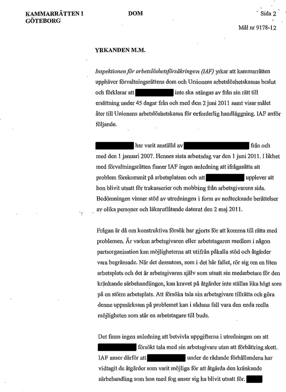 2 juni 2011 samt visar målet åter till Unionens arbetslöshetskassa för erforderlig handläggning. IAF anf<ir f<iljande. har varit anställd av från och med den l januari 2007.