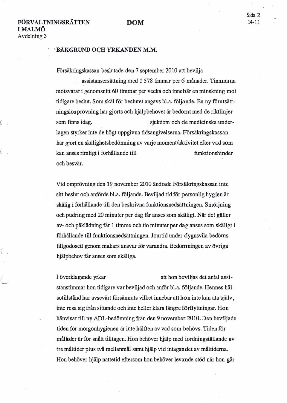 En ny förutsättningslös prövning har gjorts och hjälpbehovet är bedömt med de riktlinjer som finns idag. : sjukdom och de medicinska underlagen styrker inte de högt uppgivna tidsangivelserna.