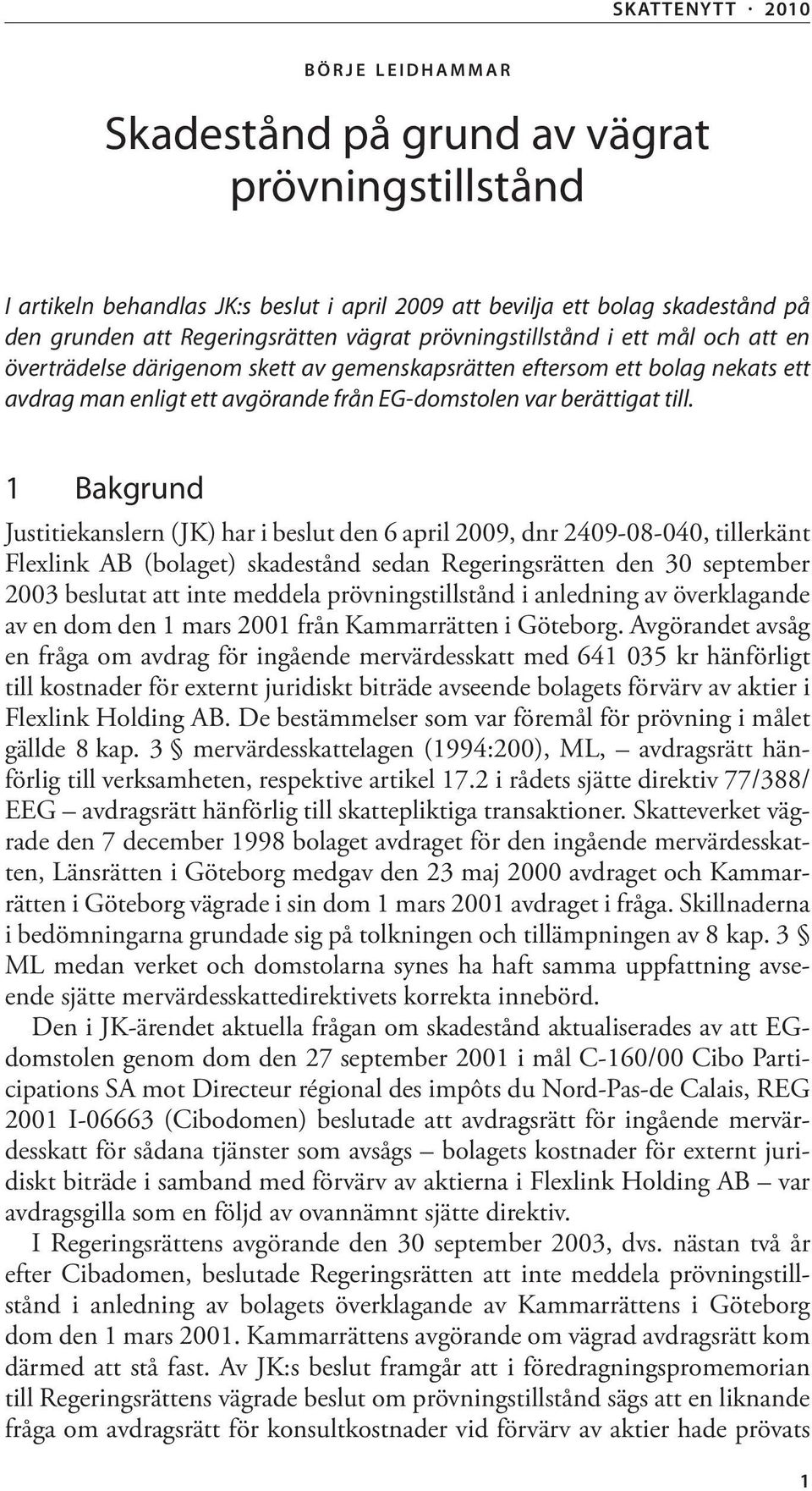 1 Bakgrund Justitiekanslern (JK) har i beslut den 6 april 2009, dnr 2409-08-040, tillerkänt Flexlink AB (bolaget) skadestånd sedan Regeringsrätten den 30 september 2003 beslutat att inte meddela