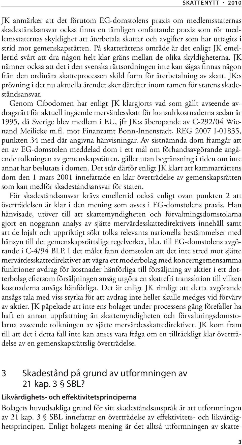 JK nämner också att det i den svenska rättsordningen inte kan sägas finnas någon från den ordinära skatteprocessen skild form för återbetalning av skatt.