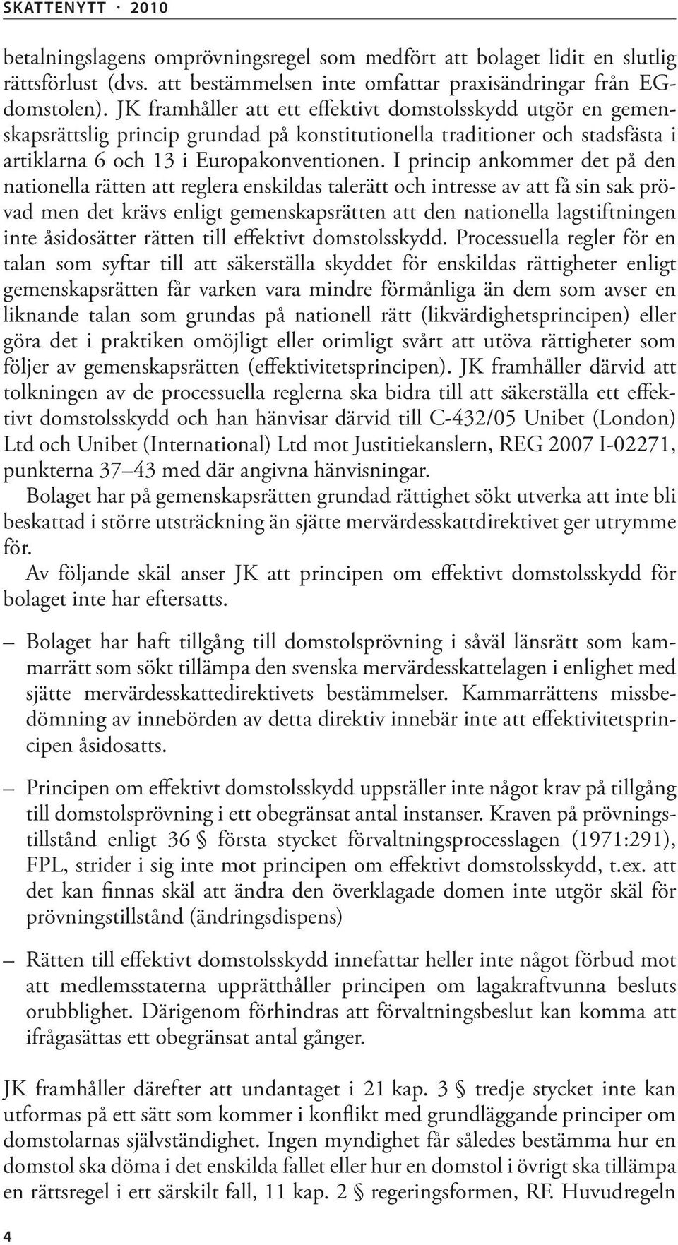 I princip ankommer det på den nationella rätten att reglera enskildas talerätt och intresse av att få sin sak prövad men det krävs enligt gemenskapsrätten att den nationella lagstiftningen inte