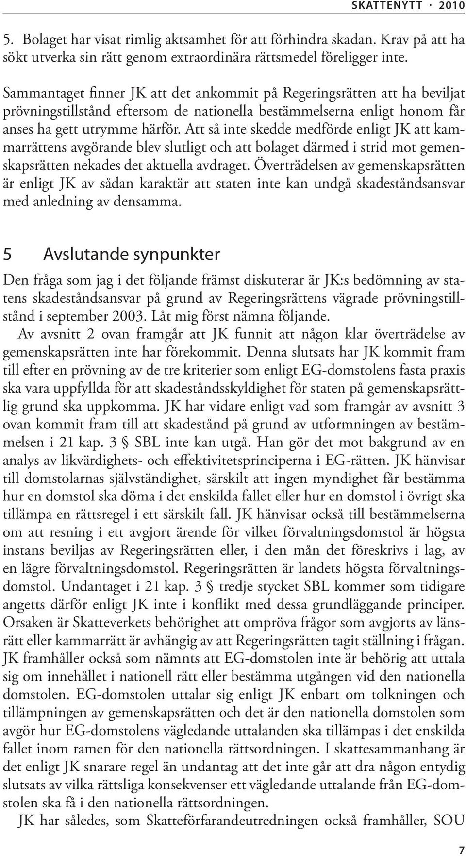 Att så inte skedde medförde enligt JK att kammarrättens avgörande blev slutligt och att bolaget därmed i strid mot gemenskapsrätten nekades det aktuella avdraget.