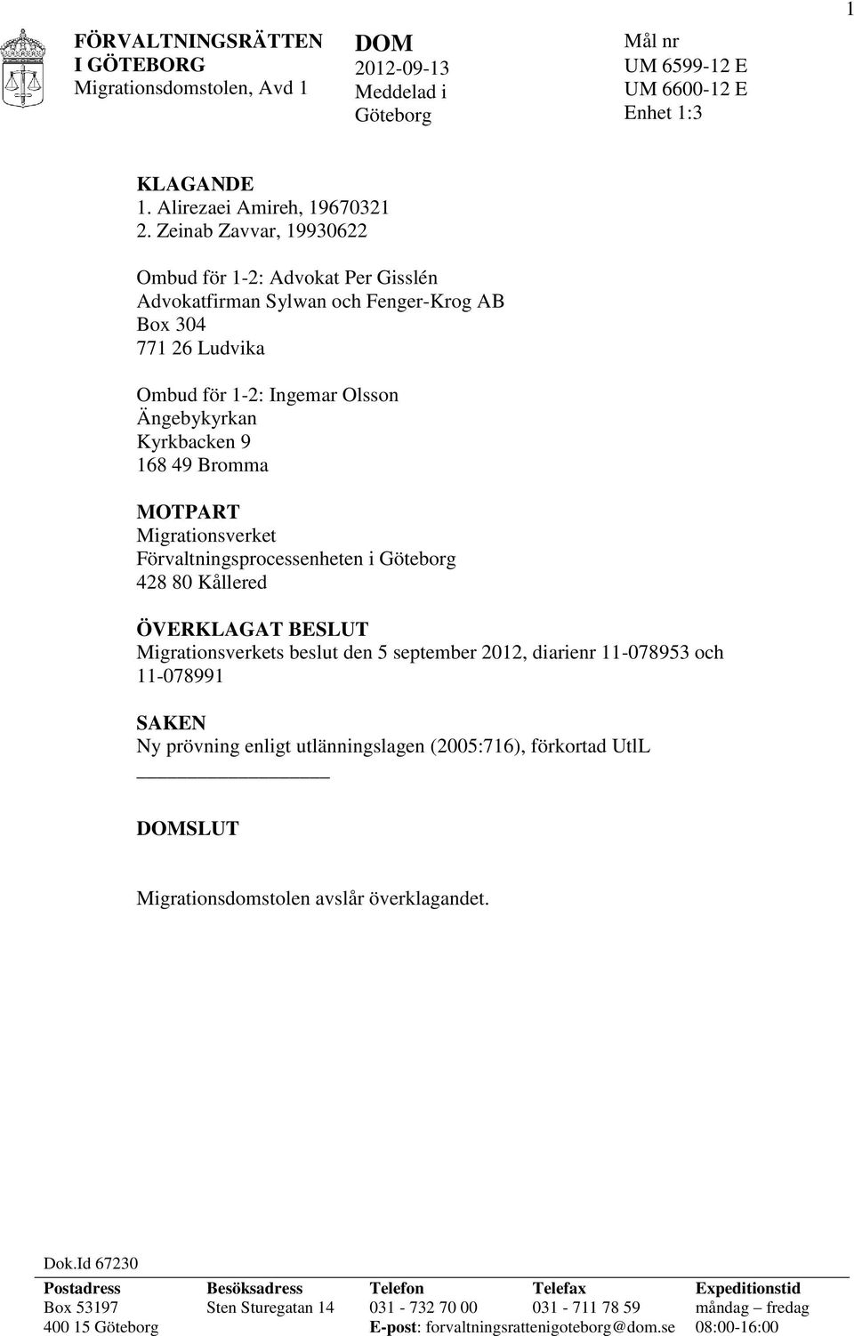 MOTPART Migrationsverket Förvaltningsprocessenheten i Göteborg 428 80 Kållered ÖVERKLAGAT BESLUT Migrationsverkets beslut den 5 september 2012, diarienr 11-078953 och 11-078991 SAKEN Ny prövning