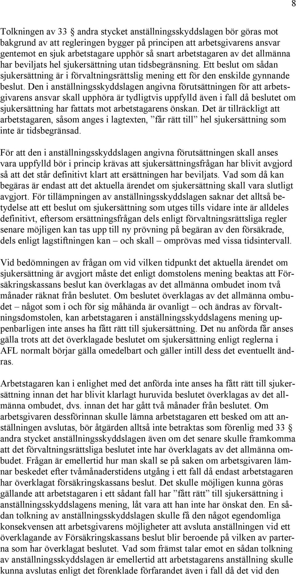 Den i anställningsskyddslagen angivna förutsättningen för att arbetsgivarens ansvar skall upphöra är tydligtvis uppfylld även i fall då beslutet om sjukersättning har fattats mot arbetstagarens